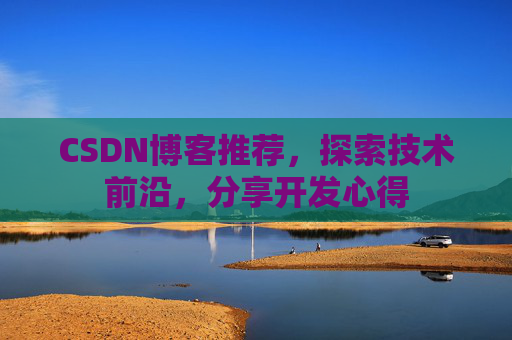 CSDN博客推荐，探索技术前沿，分享开发心得